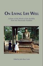 On Living Life Well : Echoes of the Words of the Buddha from the Theravada Tradition