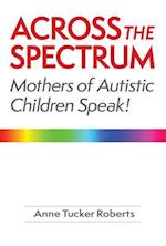 Across the Spectrum: Mothers of Autistic Children Speak! 