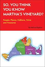 So, You Think You Know Martha's Vineyard?: People, Places, Folklore, Trivia and Treasures 