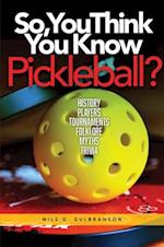 So, You Think You Know Pickleball?: History, Players, Tournaments, Strategies, Rules, Trivia 