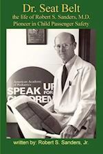 Dr. Seat Belt: The Life of Robert S. Sanders, MD, Pioneer in Child Passenger Safety 