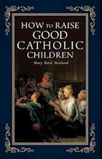 How to Raise Good Catholic Children