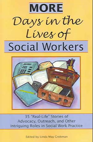 More Days in the Lives of Social Workers: 35 "Real-Life" Stories of Advocacy, Outreach, and Other Intriguing Roles in Social Work Practice