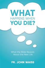 What Happens When You Die?