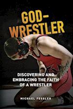 God-Wrestler: Discovering And Embracing The Faith Of A Wrestler 