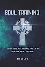 Soul Training: Seven Keys To Coaching The Faith Of Elite Sportspeople 