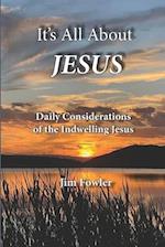 IT'S ALL ABOUT JESUS: Daily Consideration of the Indwelling Jesus 