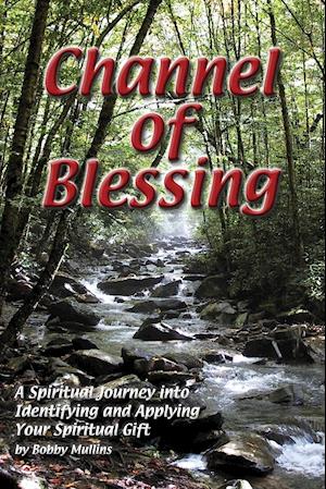 Channel of Blessing: A Spiritual Journey into Identifying and Understanding Your Spiritual Gift