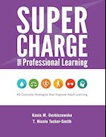 Supercharge Your Professional Learning: 40 Concrete Strategies that Improve Adult Learning 