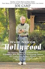 Who Needs Hollywood: The Amazing Story of a Small Time Filmmaker who Writes the Screenplay, Raises the Production Budget, Directs, and Distributes the