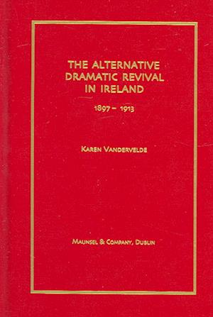 The Alternative Dramatic Revival in Ireland 1987 - 1913