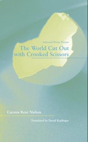 The World Cut Out with Crooked Scissors – Selected  Prose Poems