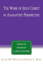 The Work of Jesus Christ in Anabaptist Perspective: Essays in Honor of J. Denny Weaver 