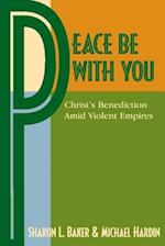Peace Be with You: Christ's Benediction Amid Violent Empires 