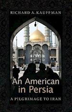 An American in Persia: A Pilgrimage to Iran 
