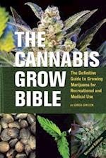 The Cannabis Grow Bible : The Definitive Guide to Growing Marijuana for Medical and Recreational Use