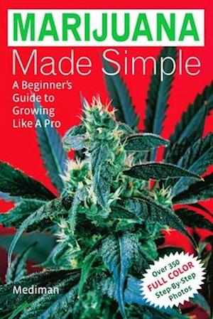 Marijuana Made Simple : A Beginner's Guide to Growing Like a Pro
