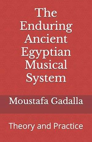 The Enduring Ancient Egyptian Musical System: Theory and Practice