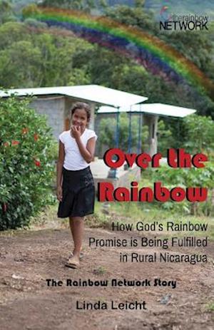 Over the Rainbow: How God's Rainbow Promise Is Being Fulfilled in Rural Nicaragua