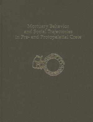 Mortuary Behavior and Social Trajectories in Pre- and Protopalatial Crete
