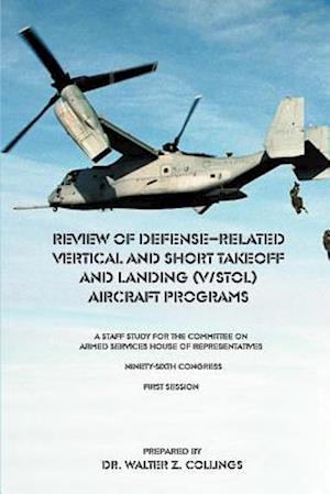 Review of Defense-Related Vertical and Short Takeoff and Landing (V/Stol.) Aircraft Programs: A Staff Study for the Committee on Armed Services House