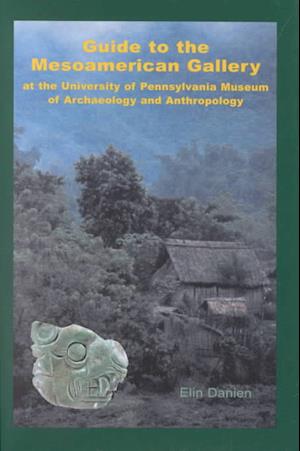 Guide to the Mesoamerican Gallery at the University of Pennsylvania Museum of Archaeology and Anthropology