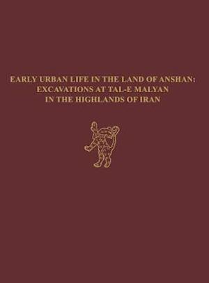 Early Urban Life in the Land of Anshan – Excavations at Tal–e Malyan in the Highlands of Iran