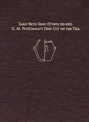 Early Beth Shan (Strata XIX–XIII) – G.M. Fitzgerald`s Deep Cut on the Tell