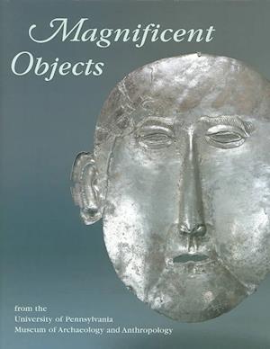 Magnificent Objects from the University of Pennsylvania Museum of Archaeology and Anthropology