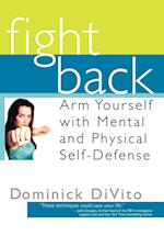 Fight Back: Arm Yourself with Mental and Physical Self-Defense 