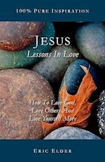 Jesus: Lessons In Love: How To Love God, Love Others And Love Yourself More 