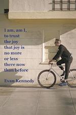 I Am, Am I, to Trust the Joy That Joy Is No More or Less There Now Than Before