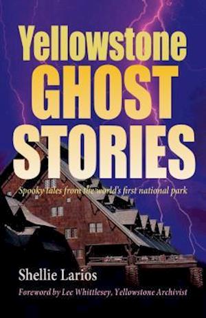 Yellowstone Ghost Stories: Spooky Tales From the World's First National Park