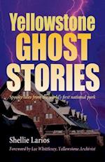 Yellowstone Ghost Stories: Spooky Tales From the World's First National Park 
