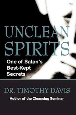 UNCLEAN SPIRITS: One of Satan's Best-Kept Secrets