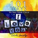 101 Ways to Tell Your Child "I Love You"