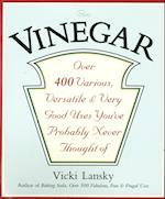 Vinegar : Over 400 Various, Versatile, and Very Good Uses You've Probably Never Thought Of