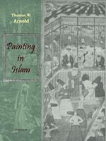 Painting in Islam, a Study of the Place of Pictorial Art in Muslim Culture