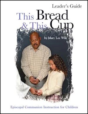 This Bread and This Cup Leaders Guide: Episcopal Communion Instruction for Children