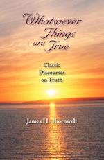 Whatsoever Things Are True: Classic Discourses on Truth 