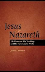 Jesus of Nazareth: His Character, Teaching and Supernatural Works 