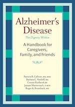 Alzheimer's Disease: The Dignity Within: A Handbook for Caregivers, Family, and Friends 