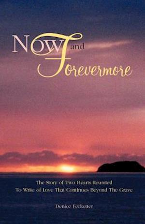 Now and Forevermore  The Story of Two Hearts Reunited Beyond The Grave