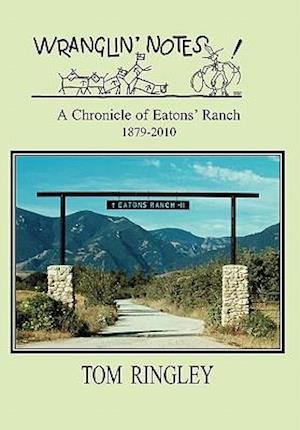 Wranglin' Notes, a Chronicle of Eatons' Ranch 1879-2010