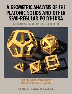 A Geometric Analysis of the Platonic Solids and Other Semi-Regular Polyhedra