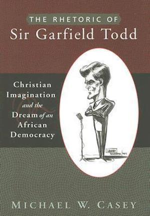 Casey, M: Rhetoric of Sir Garfield Todd