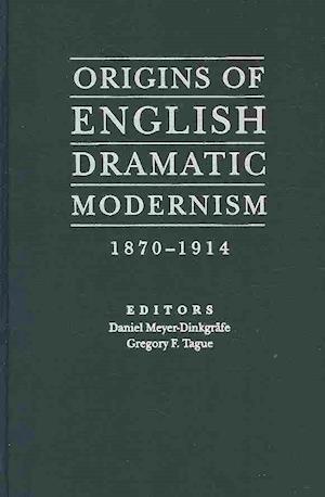 Meyer-Dinkgrafe, D:  Origins of English Dramatic Modernism