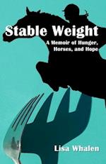 Stable Weight: A Memoir of Hunger, Horses, and Hope 