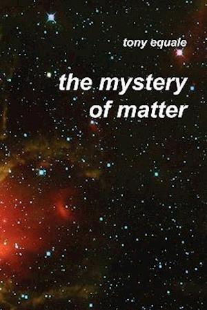 The Mystery of Matter