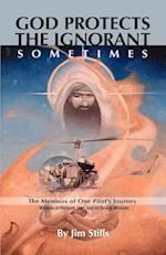 God Protects the Ignorant. Sometimes (the Memoirs of One Pilot's Journey - Missions in Vietnam, Iran, and on Rescue Missions)